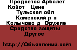 Продается Арбалет Койот › Цена ­ 17 000 - Тульская обл., Каменский р-н, Колычово д. Оружие. Средства защиты » Другое   